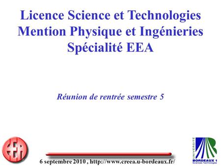 6 septembre 2010,  Licence Science et Technologies Mention Physique et Ingénieries Spécialité EEA Réunion de rentrée semestre.