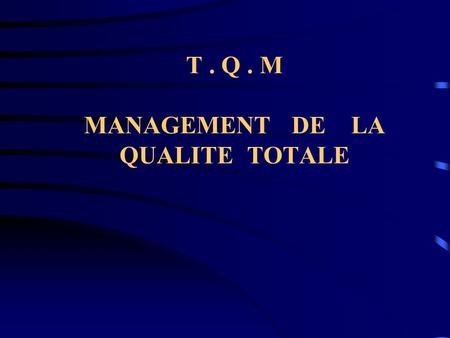T . Q . M MANAGEMENT DE LA QUALITE TOTALE