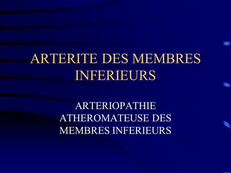 ARTERITE DES MEMBRES INFERIEURS ARTERIOPATHIE ATHEROMATEUSE DES MEMBRES INFERIEURS.