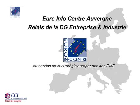 Euro Info Centre Auvergne Relais de la DG Entreprise & Industrie au service de la stratégie européenne des PME.