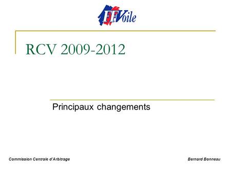 RCV 2009-2012 Principaux changements Commission Centrale dArbitrage Bernard Bonneau.