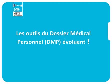 Les outils du Dossier Médical Personnel (DMP) évoluent !
