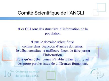 Comité Scientifique de lANCLI Les CLI sont des structures dinformation de la population Dans le domaine scientifique, comme dans beaucoup dautres domaines,