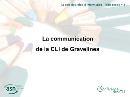 La communication de la CLI de Gravelines. CLI de GRAVELINES La CLI de Gravelines, cest : 10 réunions par an une Commission Plénière, une Sous-Commission.