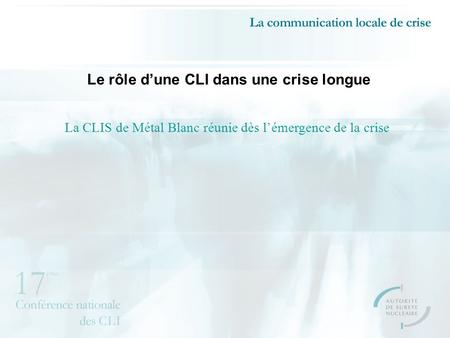 Le rôle dune CLI dans une crise longue La CLIS de Métal Blanc réunie dès lémergence de la crise.