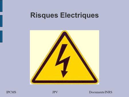 Risques Electriques IPCMS 				JPV				Documents INRS.