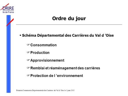 Réunion Commission Départementale des Carrières du Val d Oise le 3 juin 2005 Ordre du jour Schéma Départemental des Carrières du Val d Oise Consommation.