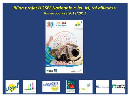Bilan projet UGSEL Nationale « Jeu ici, toi ailleurs » Année scolaire 2012/2013.