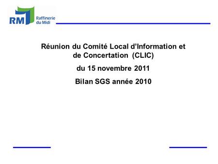 Réunion du Comité Local dInformation et de Concertation (CLIC) du 15 novembre 2011 Bilan SGS année 2010.