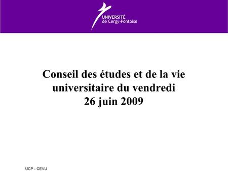 UCP - CEVU Conseil des études et de la vie universitaire du vendredi 26 juin 2009.