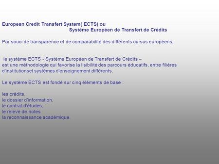 European Credit Transfert System( ECTS) ou Système Européen de Transfert de Crédits Par souci de transparence et de comparabilité des différents cursus.