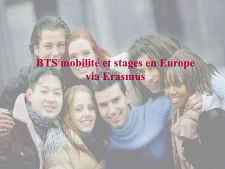 BTS mobilité et stages en Europe via Erasmus. La charte universitaire Erasmus: La charte universitaire Erasmus: « le ticket dentrée » « le ticket dentrée.