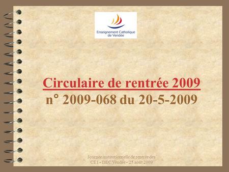 Journée institutionnelle de rentrée des CE1 - DEC Vendée - 25 août 2009 Circulaire de rentrée 2009 n° 2009-068 du 20-5-2009.