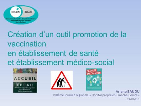 Création d’un outil promotion de la vaccination en établissement de santé et établissement médico-social Ariane BAUDU XVIIème Journée régionale « Hôpital.