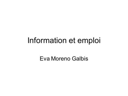 Information et emploi Eva Moreno Galbis.