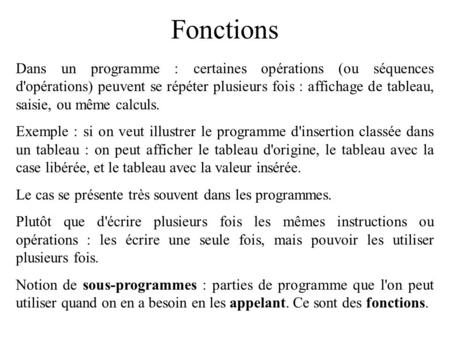 Fonctions Dans un programme : certaines opérations (ou séquences d'opérations) peuvent se répéter plusieurs fois : affichage de tableau, saisie, ou même.