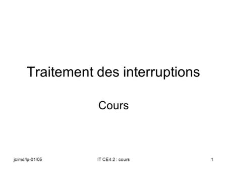 jc/md/lp-01/05IT CE4.2 : cours1 Traitement des interruptions Cours.