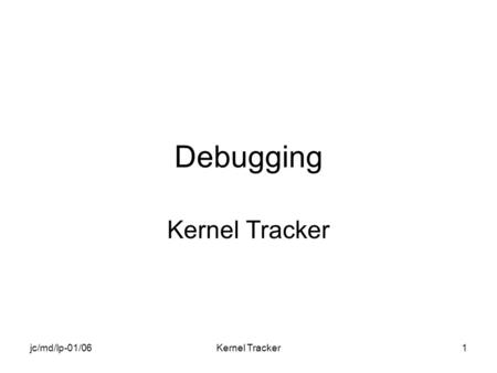 Jc/md/lp-01/06Kernel Tracker1 Debugging Kernel Tracker.