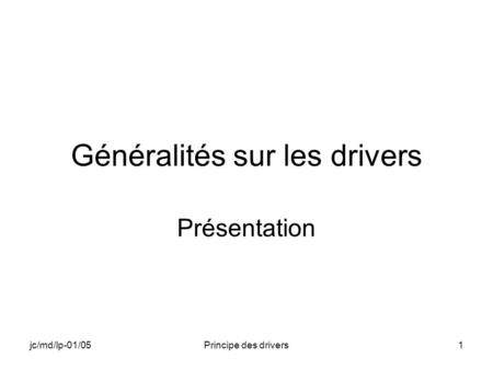 Jc/md/lp-01/05Principe des drivers1 Généralités sur les drivers Présentation.