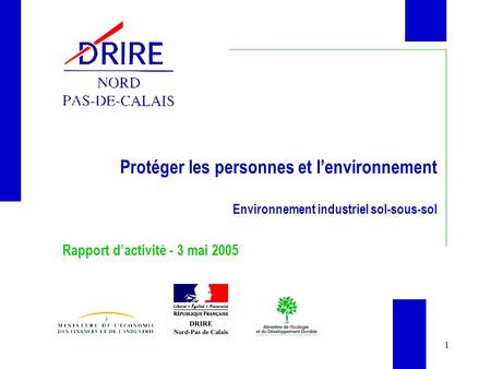1 Protéger les personnes et lenvironnement Environnement industriel sol-sous-sol Rapport dactivité - 3 mai 2005.