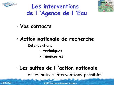 Réduction des substances toxiques Juin 2003 Les interventions de l Agence de l Eau Vos contacts Action nationale de recherche Interventions - techniques.
