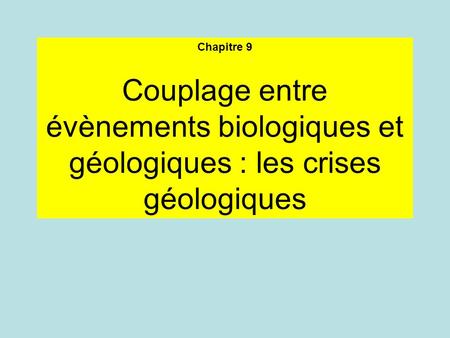 Chapitre 9 Couplage entre évènements biologiques et géologiques : les crises géologiques.
