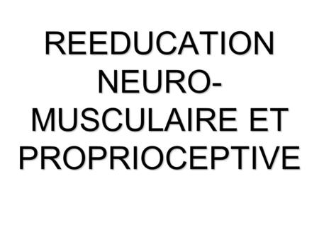REEDUCATION NEURO-MUSCULAIRE ET PROPRIOCEPTIVE