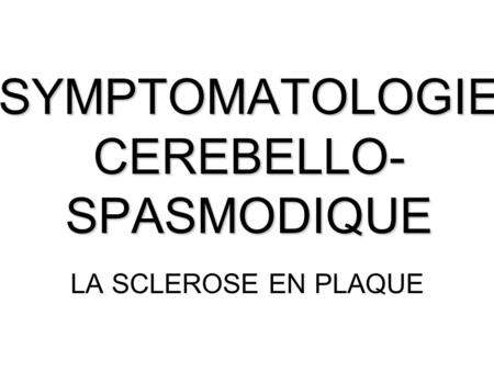 SYMPTOMATOLOGIE CEREBELLO-SPASMODIQUE