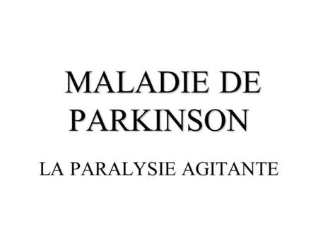 MALADIE DE PARKINSON LA PARALYSIE AGITANTE.