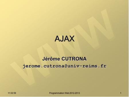 Jérôme CUTRONA jerome.cutrona@univ-reims.fr AJAX Jérôme CUTRONA jerome.cutrona@univ-reims.fr 01:07:47 Programmation Web 2012-2013.