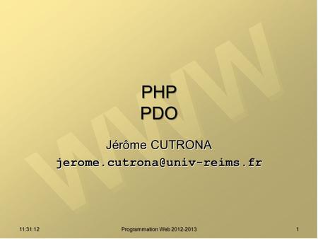Jérôme CUTRONA jerome.cutrona@univ-reims.fr PHP PDO Jérôme CUTRONA jerome.cutrona@univ-reims.fr 01:08:01 Programmation Web 2012-2013.