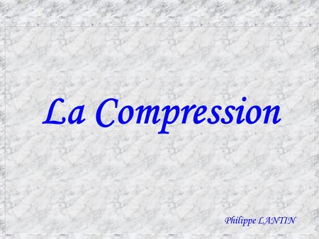 La Compression Philippe LANTIN.