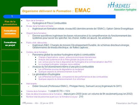 1 Plan de la présentation P H yrénées - Albi - 22 janvier 2010 Présentation des Projets Organisme délivrant la Formation : EMAC Nom de la formation : –