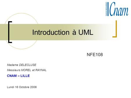 Introduction à UML NFE108 CNAM – LILLE Madame DELECLUSE