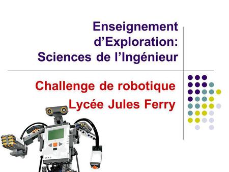 Enseignement dExploration: Sciences de lIngénieur Challenge de robotique Lycée Jules Ferry.