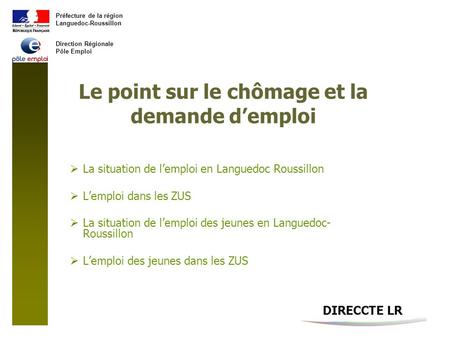 Préfecture de la région Languedoc-Roussillon Direction Régionale Pôle Emploi Le point sur le chômage et la demande demploi La situation de lemploi en Languedoc.