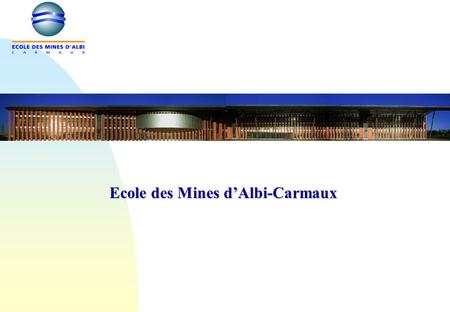 Ecole des Mines dAlbi-Carmaux. Présentation de lEcole des Mines dAlbi-Carmaux.