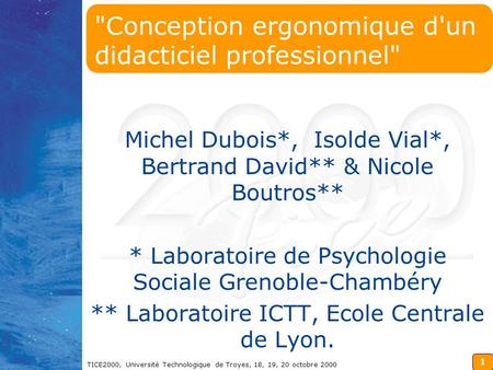 1 TICE2000, Université Technologique de Troyes, 18, 19, 20 octobre 2000 Conception ergonomique d'un didacticiel professionnel Michel Dubois*, Isolde.