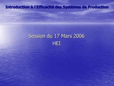 1 Introduction à l'Efficacité des Systèmes de Production Session du 17 Mars 2006 HEI.
