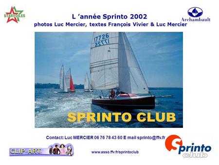 L ’année Sprinto 2002 photos Luc Mercier, textes François Vivier & Luc Mercier Contact: Luc MERCIER 06 76 78 43 60 E mail sprinto@ffv.fr www.asso.ffv.fr/sprintoclub.