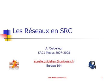 Les Réseaux en SRC A. Quidelleur SRC1 Meaux