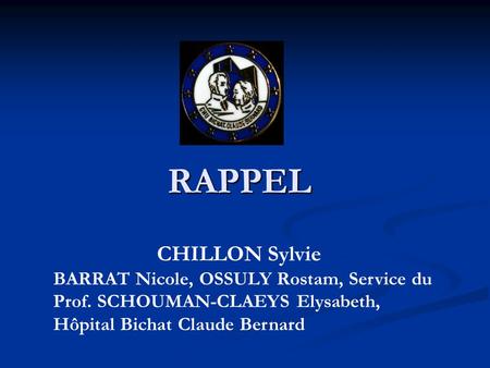 RAPPEL CHILLON Sylvie BARRAT Nicole, OSSULY Rostam, Service du Prof. SCHOUMAN-CLAEYS Elysabeth, Hôpital Bichat Claude Bernard.