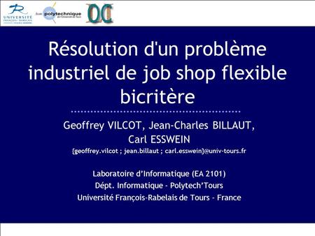 Résolution d'un problème industriel de job shop flexible bicritère Geoffrey VILCOT, Jean-Charles BILLAUT, Carl ESSWEIN {geoffrey.vilcot ; jean.billaut.