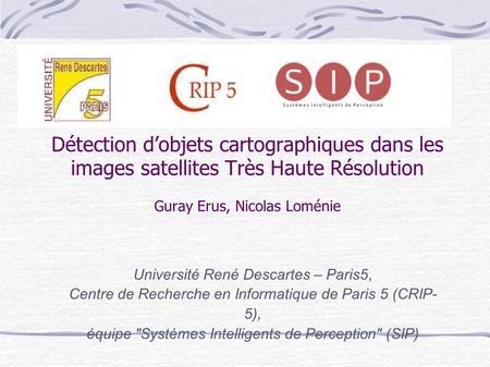 Détection dobjets cartographiques dans les images satellites Très Haute Résolution Guray Erus, Nicolas Loménie Université René Descartes – Paris5, Centre.
