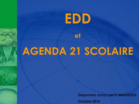 EDD et AGENDA 21 SCOLAIRE Diaporama conçu par P. MAHUZIES Octobre 2010.