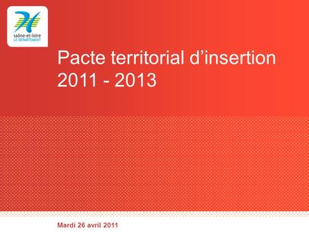 Pacte territorial dinsertion 2011 - 2013 Mardi 26 avril 2011.