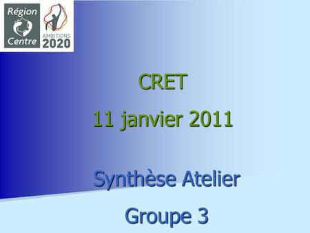 CRET 11 janvier 2011 Synthèse Atelier Groupe 3.