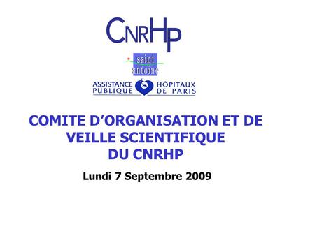 COMITE DORGANISATION ET DE VEILLE SCIENTIFIQUE DU CNRHP Lundi 7 Septembre 2009.