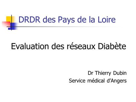 DRDR des Pays de la Loire Evaluation des réseaux Diabète Dr Thierry Dubin Service médical dAngers.