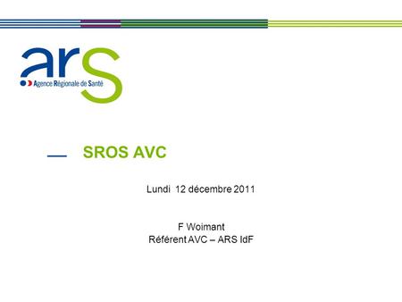 Lundi 12 décembre 2011 F Woimant Référent AVC – ARS IdF